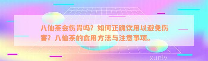 八仙茶会伤胃吗？如何正确饮用以避免伤害？八仙茶的食用方法与注意事项。