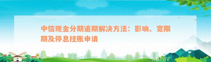 中信现金分期逾期解决方法：影响、宽限期及停息挂账申请