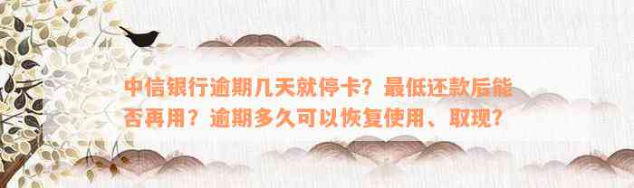 中信银行逾期几天就停卡？最低还款后能否再用？逾期多久可以恢复使用、取现？