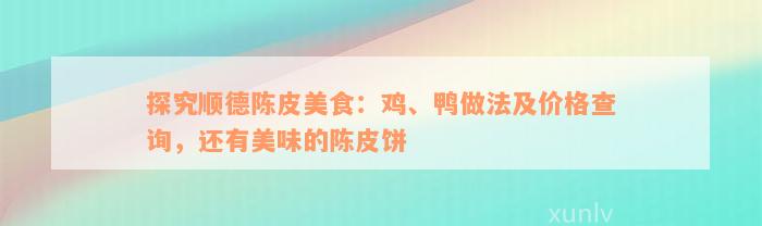 探究顺德陈皮美食：鸡、鸭做法及价格查询，还有美味的陈皮饼