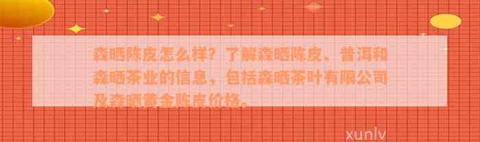 森晒陈皮怎么样？了解森晒陈皮、普洱和森晒茶业的信息，包括森晒茶叶有限公司及森晒黄金陈皮价格。