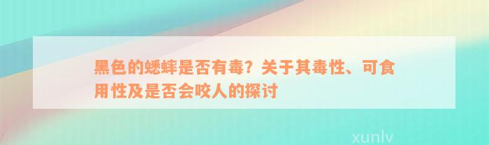 黑色的蟋蟀是否有毒？关于其毒性、可食用性及是否会咬人的探讨