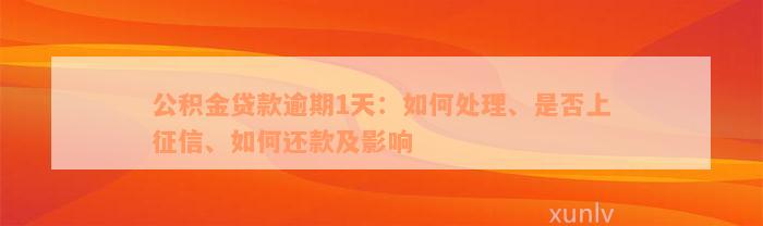 公积金贷款逾期1天：如何处理、是否上征信、如何还款及影响