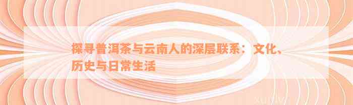 探寻普洱茶与云南人的深层联系：文化、历史与日常生活