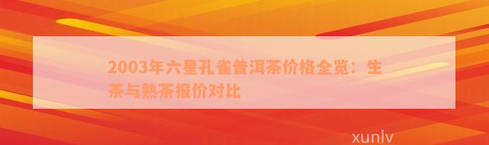 2003年六星孔雀普洱茶价格全览：生茶与熟茶报价对比