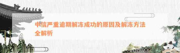 中信严重逾期解冻成功的原因及解冻方法全解析