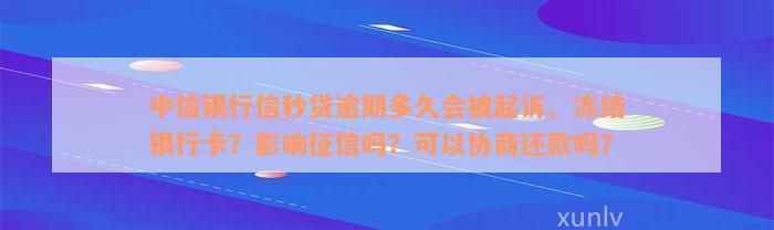 中信银行信秒贷逾期多久会被起诉、冻结银行卡？影响征信吗？可以协商还款吗？