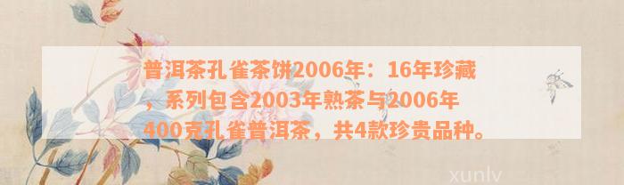 普洱茶孔雀茶饼2006年：16年珍藏，系列包含2003年熟茶与2006年400克孔雀普洱茶，共4款珍贵品种。