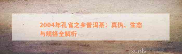 2004年孔雀之乡普洱茶：真伪、生态与规格全解析