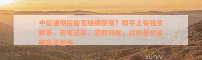 中信逾期后能否继续使用？知乎上有相关解答，包括还款、贷款问题，以及是否能刷出资金等。