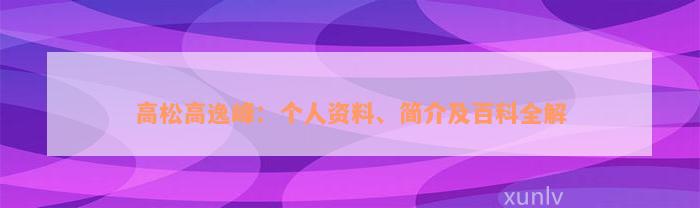 高松高逸峰：个人资料、简介及百科全解