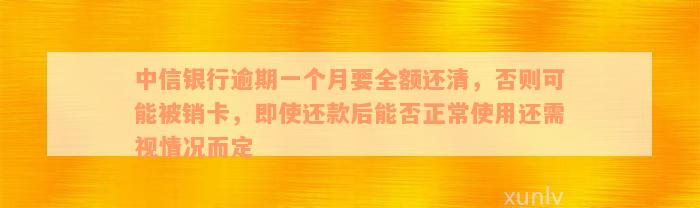 中信银行逾期一个月要全额还清，否则可能被销卡，即使还款后能否正常使用还需视情况而定