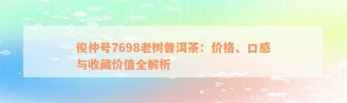 俊仲号7698老树普洱茶：价格、口感与收藏价值全解析