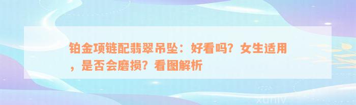 铂金项链配翡翠吊坠：好看吗？女生适用，是否会磨损？看图解析