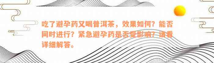 吃了避孕药又喝普洱茶，效果如何？能否同时进行？紧急避孕药是否受影响？请看详细解答。