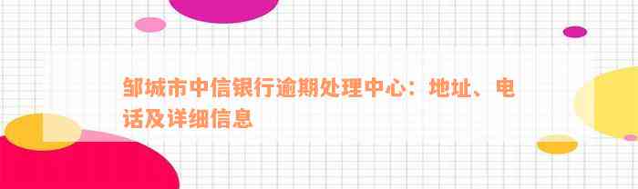 邹城市中信银行逾期处理中心：地址、电话及详细信息