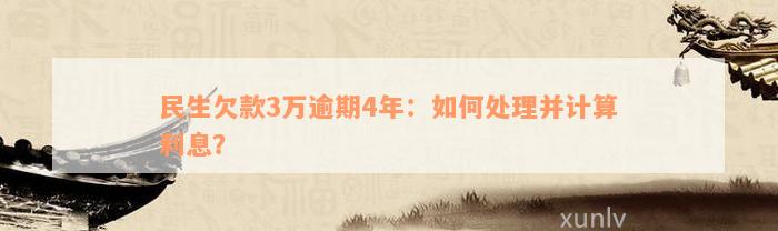 民生欠款3万逾期4年：如何处理并计算利息？