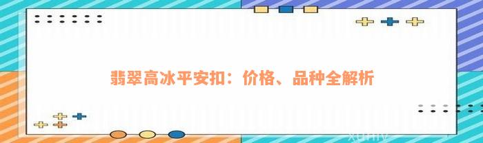 翡翠高冰平安扣：价格、品种全解析