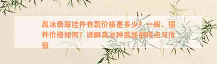 高冰翡翠挂件有裂价格是多少？一般、摆件价格如何？详解高冰种翡翠的特点与价值