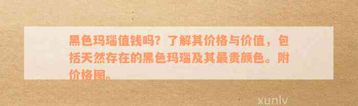 黑色玛瑙值钱吗？了解其价格与价值，包括天然存在的黑色玛瑙及其最贵颜色。附价格图。