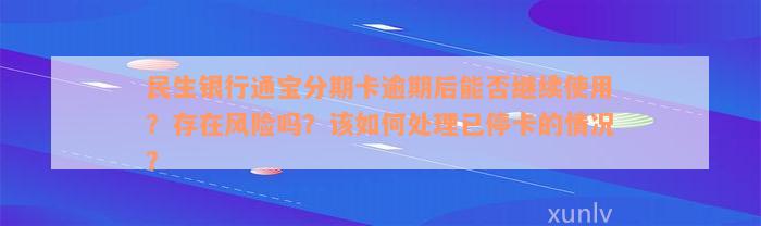 民生银行通宝分期卡逾期后能否继续使用？存在风险吗？该如何处理已停卡的情况？