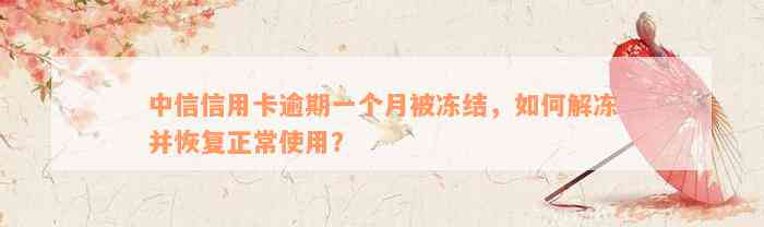 中信信用卡逾期一个月被冻结，如何解冻并恢复正常使用？