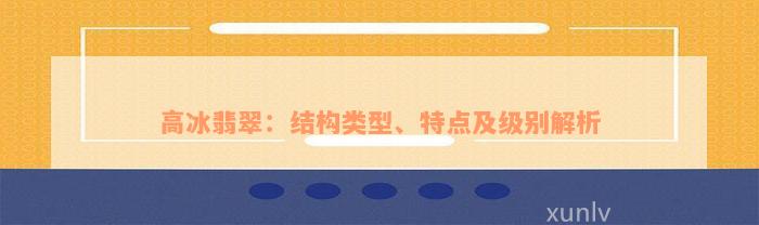 高冰翡翠：结构类型、特点及级别解析