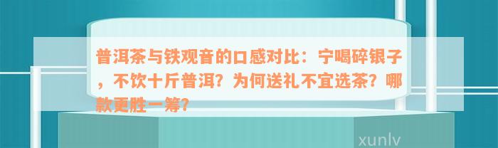 普洱茶与铁观音的口感对比：宁喝碎银子，不饮十斤普洱？为何送礼不宜选茶？哪款更胜一筹？