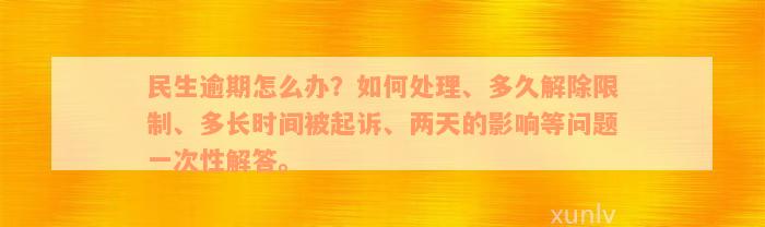 民生逾期怎么办？如何处理、多久解除限制、多长时间被起诉、两天的影响等问题一次性解答。