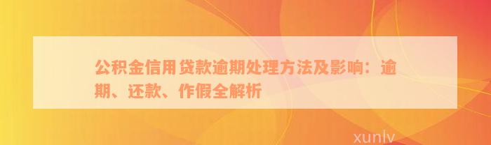 公积金信用贷款逾期处理方法及影响：逾期、还款、作假全解析