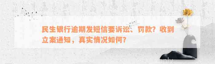 民生银行逾期发短信要诉讼、罚款？收到立案通知，真实情况如何？