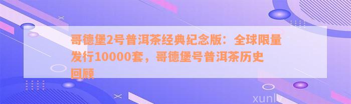 哥德堡2号普洱茶经典纪念版：全球限量发行10000套，哥德堡号普洱茶历史回顾