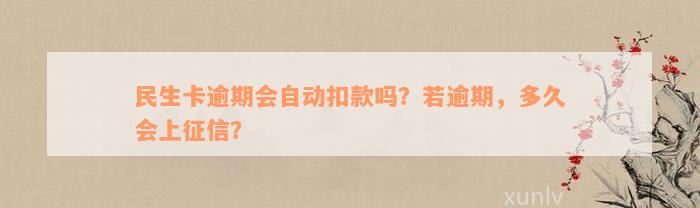 民生卡逾期会自动扣款吗？若逾期，多久会上征信？