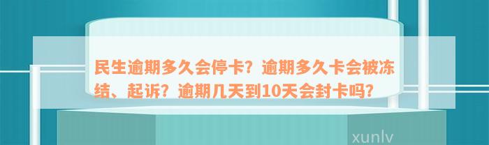 民生逾期多久会停卡？逾期多久卡会被冻结、起诉？逾期几天到10天会封卡吗？