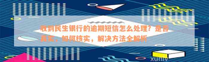 收到民生银行的逾期短信怎么处理？是否真实，如何核实，解决方法全解析