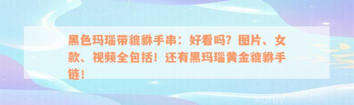 黑色玛瑙带貔貅手串：好看吗？图片、女款、视频全包括！还有黑玛瑙黄金貔貅手链！