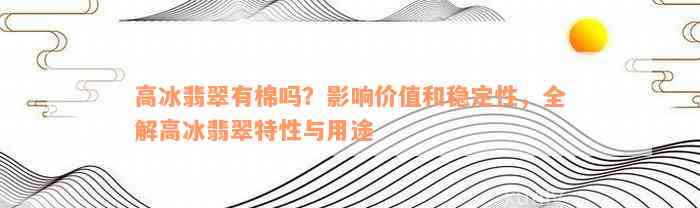 高冰翡翠有棉吗？影响价值和稳定性，全解高冰翡翠特性与用途