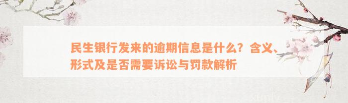 民生银行发来的逾期信息是什么？含义、形式及是否需要诉讼与罚款解析