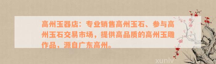 高州玉器店：专业销售高州玉石、参与高州玉石交易市场，提供高品质的高州玉雕作品，源自广东高州。