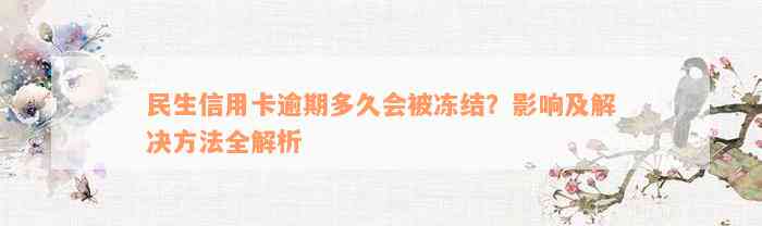 民生信用卡逾期多久会被冻结？影响及解决方法全解析