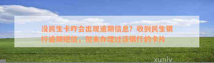 没民生卡咋会出现逾期信息？收到民生银行逾期短信，但未办理过该银行的卡片