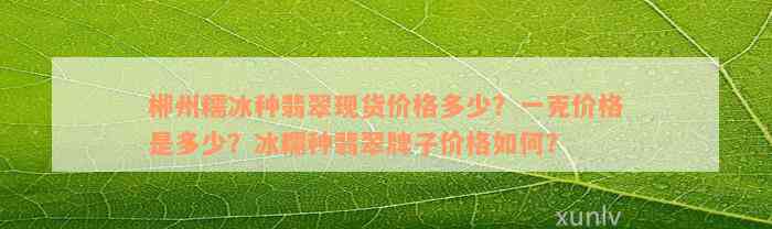 郴州糯冰种翡翠现货价格多少？一克价格是多少？冰糯种翡翠牌子价格如何？