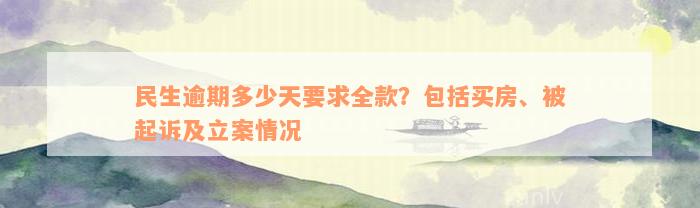 民生逾期多少天要求全款？包括买房、被起诉及立案情况