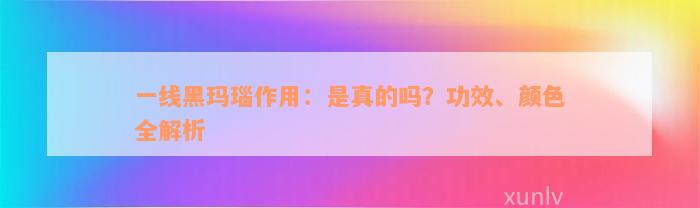 一线黑玛瑙作用：是真的吗？功效、颜色全解析