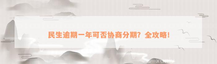 民生逾期一年可否协商分期？全攻略！