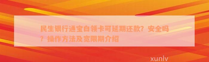 民生银行通宝白领卡可延期还款？安全吗？操作方法及宽限期介绍