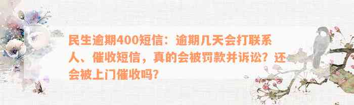 民生逾期400短信：逾期几天会打联系人、催收短信，真的会被罚款并诉讼？还会被上门催收吗？