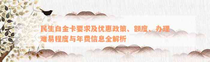 民生白金卡要求及优惠政策、额度、办理难易程度与年费信息全解析