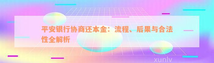 平安银行协商还本金：流程、后果与合法性全解析