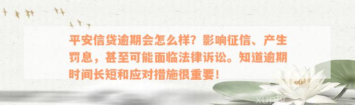 平安信贷逾期会怎么样？影响征信、产生罚息，甚至可能面临法律诉讼。知道逾期时间长短和应对措施很重要！